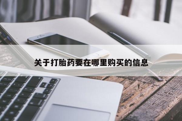 私人买打胎药的方式关于打胎药要在哪里购买的信息