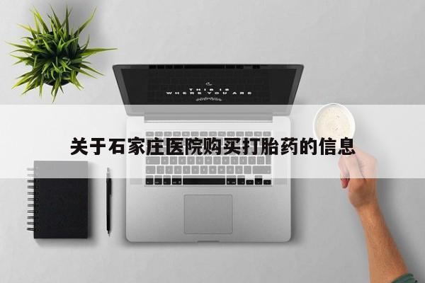 私人买打胎药的方式关于石家庄医院购买打胎药的信息