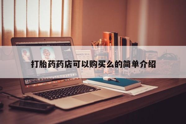 私人买打胎药的方式打胎药药店可以购买么的简单介绍