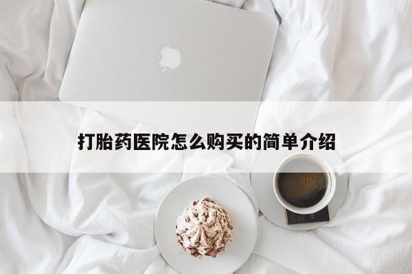私人买打胎药的方式打胎药医院怎么购买的简单介绍