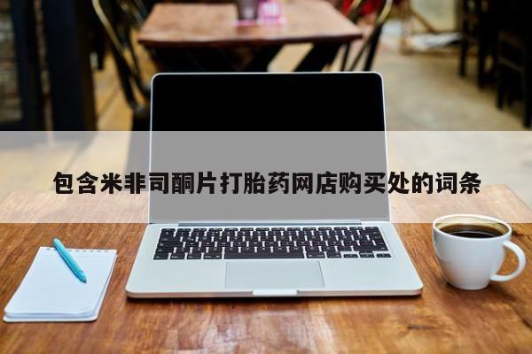 私人买打胎药的方式包含米非司酮片打胎药网店购买处的词条