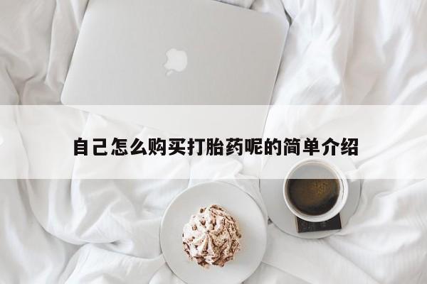 私人买打胎药的方式自己怎么购买打胎药呢的简单介绍